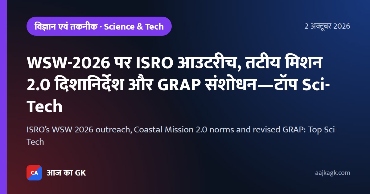 WSW-2026 पर ISRO आउटरीच, तटीय मिशन 2.0 दिशानिर्देश और GRAP संशोधन—टॉप Sci-Tech
