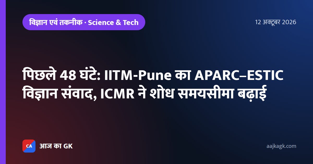 पिछले 48 घंटे: IITM‑Pune का APARC–ESTIC विज्ञान संवाद, ICMR ने शोध समयसीमा बढ़ाई