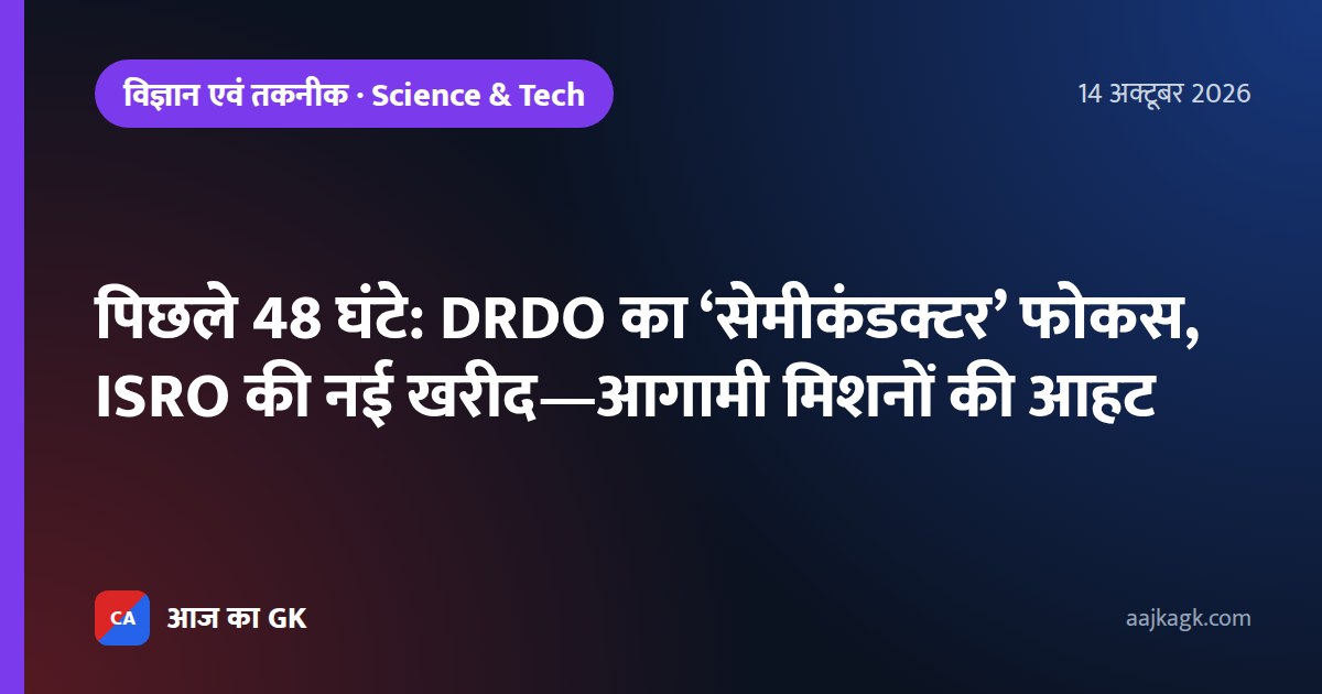 पिछले 48 घंटे: DRDO का ‘सेमीकंडक्टर’ फोकस, ISRO की नई खरीद—आगामी मिशनों की आहट