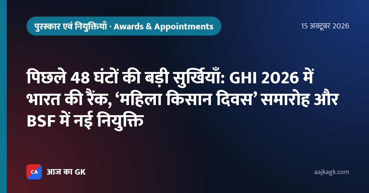 पिछले 48 घंटों की बड़ी सुर्खियाँ: GHI 2026 में भारत की रैंक, ‘महिला किसान दिवस’ समारोह और BSF में नई नियुक्ति