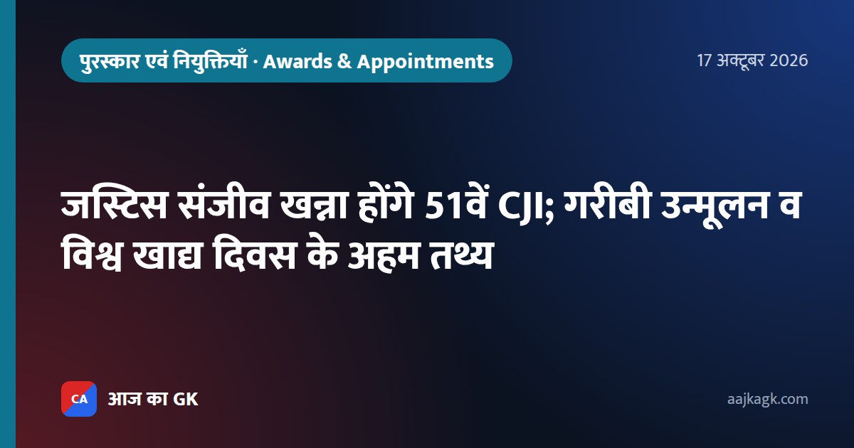 जस्टिस संजीव खन्ना होंगे 51वें CJI; गरीबी उन्मूलन व विश्व खाद्य दिवस के अहम तथ्य