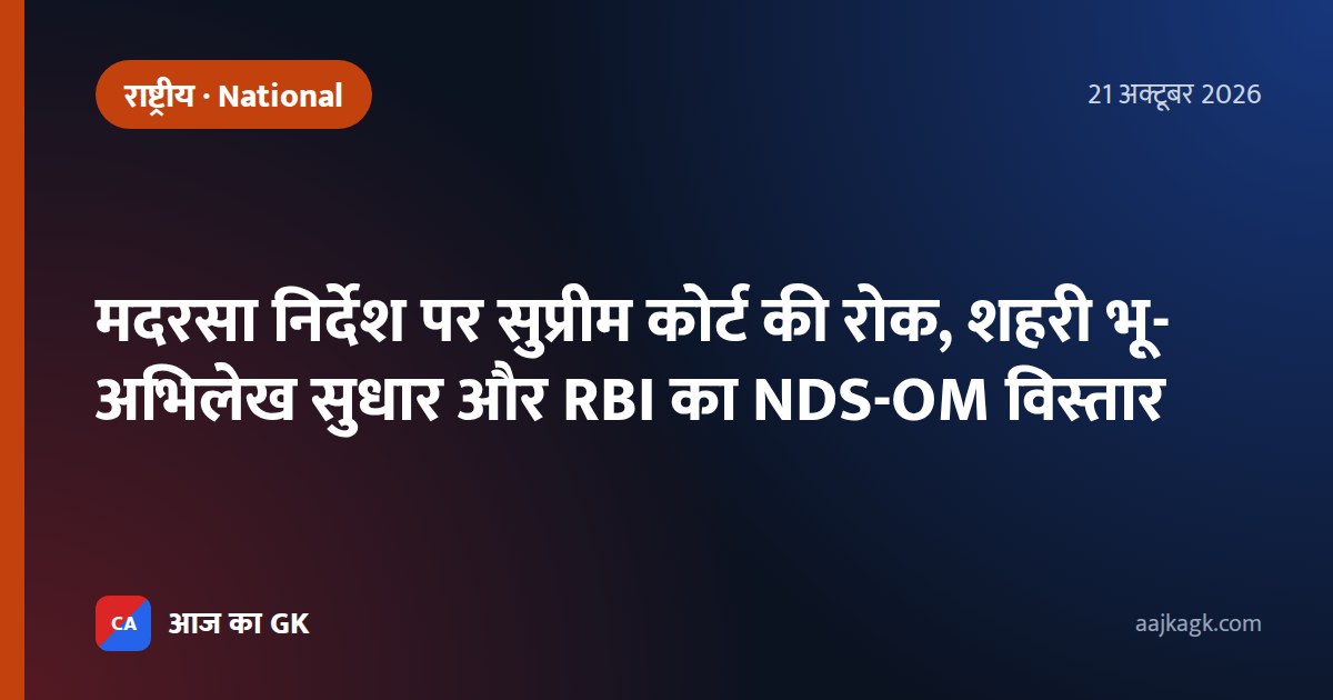 मदरसा निर्देश पर सुप्रीम कोर्ट की रोक, शहरी भू-अभिलेख सुधार और RBI का NDS-OM विस्तार
