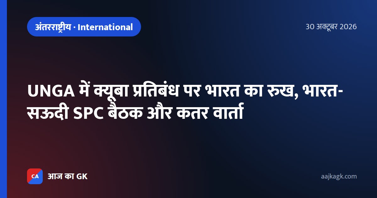 UNGA में क्यूबा प्रतिबंध पर भारत का रुख, भारत-सऊदी SPC बैठक और कतर वार्ता